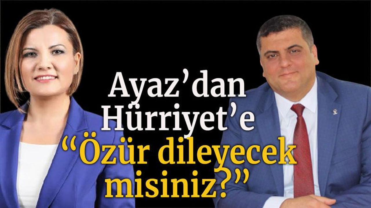 Ayaz’dan Hürriyet’e “Özür dileyecek misiniz?”